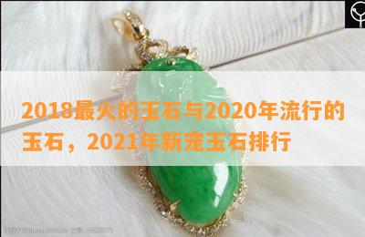 2018最火的玉石与2020年流行的玉石，2021年新宠玉石排行