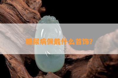 糖尿病佩戴什么首饰？