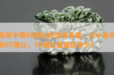 翡翠手镯56圈口应该有多重，大小差异和57圈口，55圈口重量应多少？