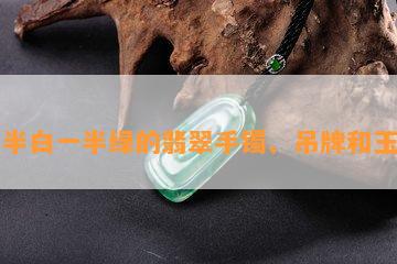 一半白一半绿的翡翠手镯、吊牌和玉坠