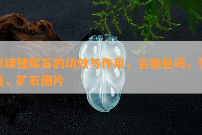 翠绿锂辉石的功效与作用，会褪色吗，价值，矿石图片