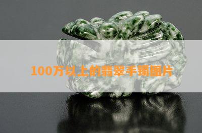 100万以上的翡翠手镯图片