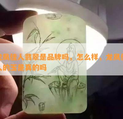 龙凤佳人翡翠是品牌吗，怎么样，龙凤佳人的玉是真的吗