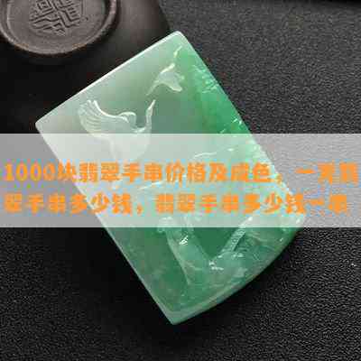 1000块翡翠手串价格及成色，一克翡翠手串多少钱，翡翠手串多少钱一串