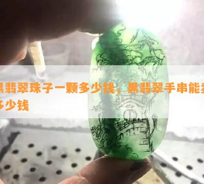 黑翡翠珠子一颗多少钱，黑翡翠手串能卖多少钱