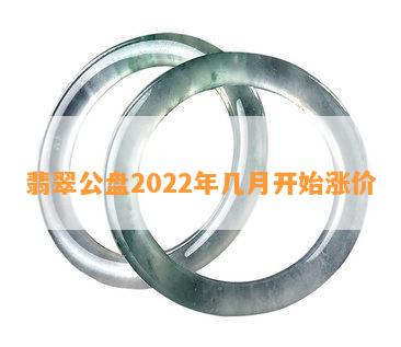 翡翠公盘2022年几月开始涨价