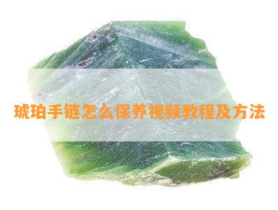 琥珀手链怎么保养视频教程及方法