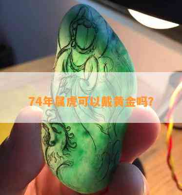 74年属虎可以戴黄金吗？