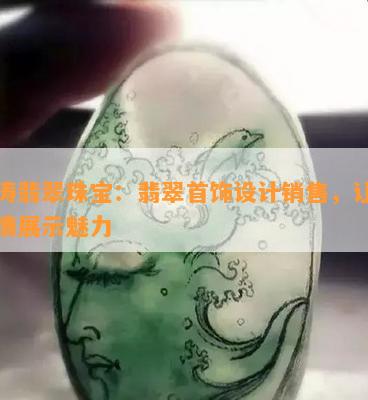 涛涛翡翠珠宝：翡翠首饰设计销售，让你尽情展示魅力