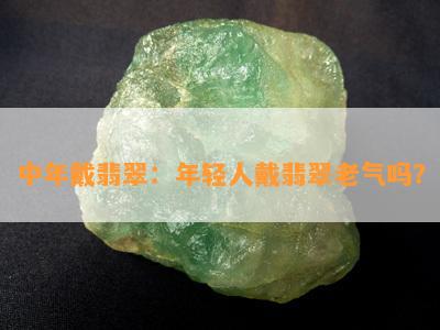 中年戴翡翠：年轻人戴翡翠老气吗？