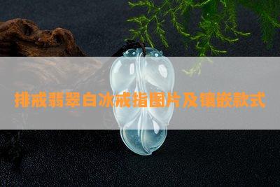 排戒翡翠白冰戒指图片及镶嵌款式