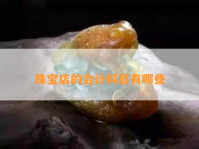 珠宝店的会计科目有哪些