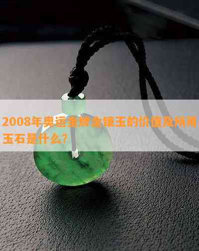 2008年奥运金牌金镶玉的价值及所用玉石是什么？