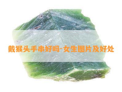 戴猴头手串好吗-女生图片及好处