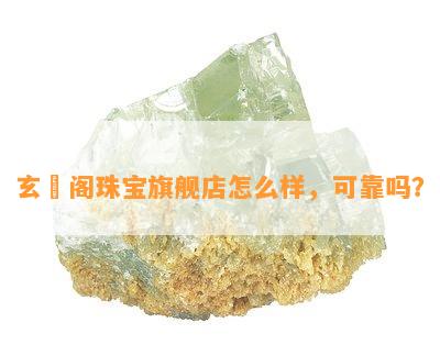 玄璟阁珠宝旗舰店怎么样，可靠吗？