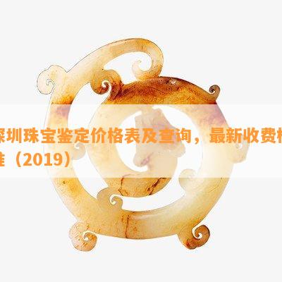 深圳珠宝鉴定价格表及查询，最新收费标准（2019）