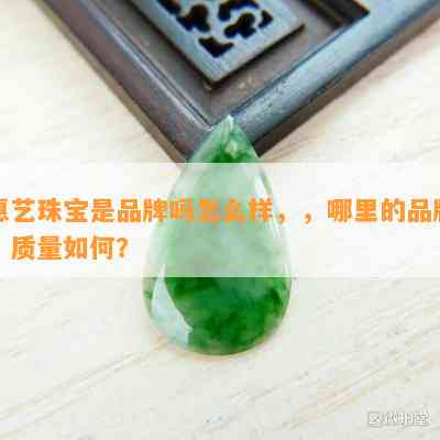 惠艺珠宝是品牌吗怎么样，，哪里的品牌，质量如何？