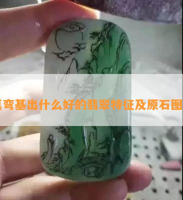 莫弯基出什么好的翡翠特征及原石图片