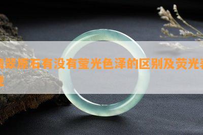 翡翠原石有没有莹光色泽的区别及荧光表现