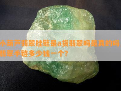 小葫芦翡翠挂链是a货翡翠吗是真的吗，翡翠手链多少钱一个？