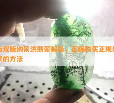 西双版纳景洪翡翠骗局，正确购买正规翡翠的方法