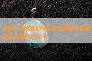 身高165体重135带多大的呢手镯和戴多大圈口的镯子