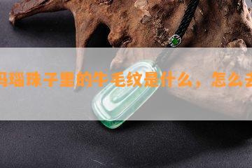 老玛瑙珠子里的牛毛纹是什么，怎么去除？