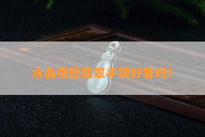 水晶搭配翡翠手镯好看吗？