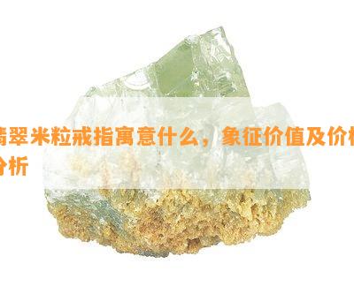 翡翠米粒戒指寓意什么，象征价值及价格分析