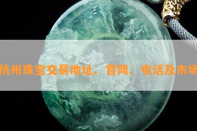 杭州珠宝交易地址、官网、电话及市场