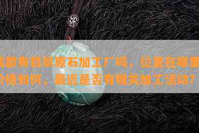 成都有翡翠原石加工厂吗，位置在哪里，价格如何，最近是否有相关加工活动？