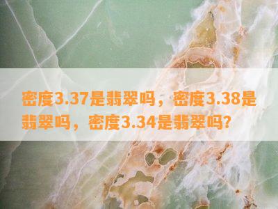 密度3.37是翡翠吗，密度3.38是翡翠吗，密度3.34是翡翠吗？