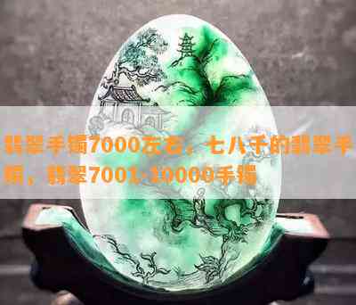 翡翠手镯7000左右，七八千的翡翠手镯，翡翠7001-10000手镯