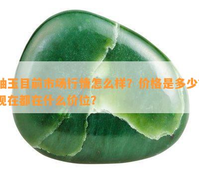 岫玉目前市场行情怎么样？价格是多少？现在都在什么价位？