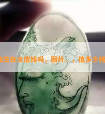 岫玉白冰值钱吗，图片、，值多少钱？