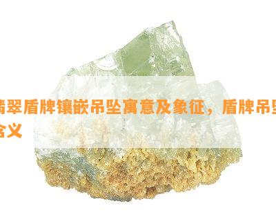 翡翠盾牌镶嵌吊坠寓意及象征，盾牌吊坠含义