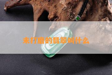 未打磨的翡翠叫什么