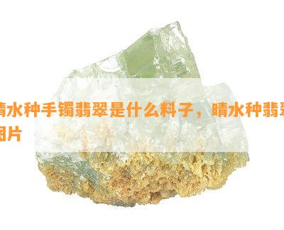 晴水种手镯翡翠是什么料子，晴水种翡翠图片