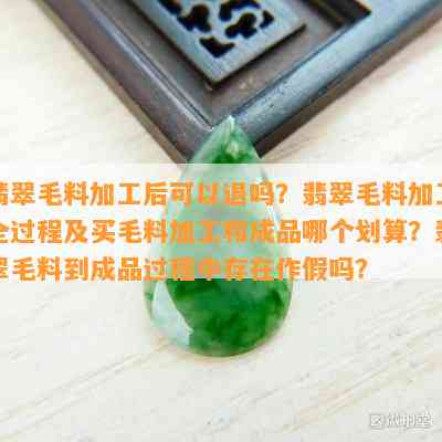 翡翠毛料加工后可以退吗？翡翠毛料加工全过程及买毛料加工和成品哪个划算？翡翠毛料到成品过程中存在作假吗？