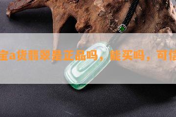 淘宝a货翡翠是正品吗，能买吗，可信吗？