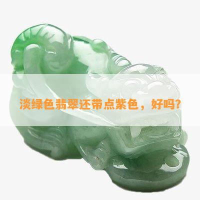 淡绿色翡翠还带点紫色，好吗？