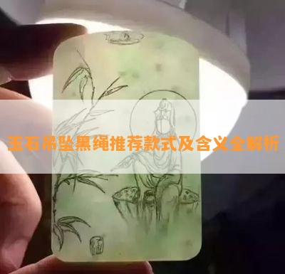 玉石吊坠黑绳推荐款式及含义全解析