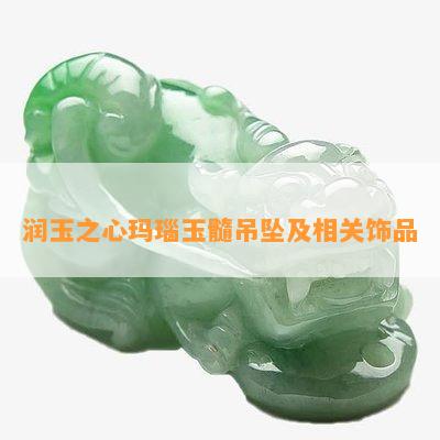 润玉之心玛瑙玉髓吊坠及相关饰品