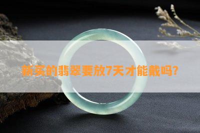 新买的翡翠要放7天才能戴吗？