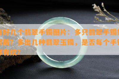 有好几个翡翠手镯图片：多只翡翠手镯如何戴？多出几种翡翠玉镯，是否每个手镯都有纹？