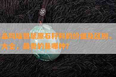 水晶玛瑙翡翠原石籽料的价值及区别，图片大全，最贵的是哪种？