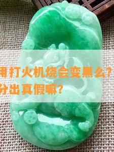 真的翡翠用打火机烧会变黑么？翡翠用打火机烧能分出真假嘛？