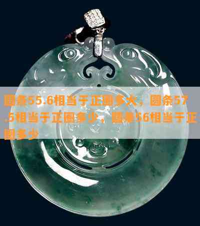 圆条55.6相当于正圈多大，圆条57.5相当于正圈多少，圆条56相当于正圈多少