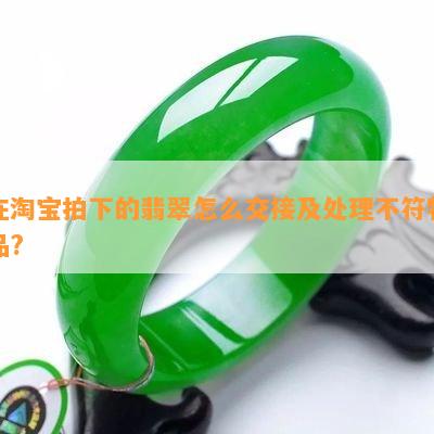 在淘宝拍下的翡翠怎么交接及处理不符物品?