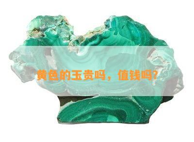 黄色的玉贵吗，值钱吗？